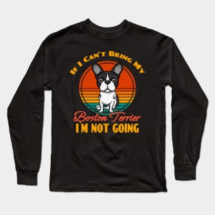 If I Can't Bring My Boston Terrier i`m not going Dog puppy Lover Cute Sunser Retro Funny Long Sleeve T-Shirt